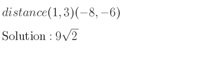 The distance (1,3)(-8,-6) is 9sqrt(2)